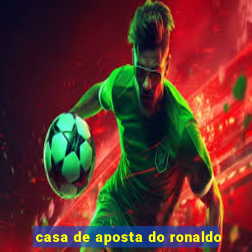 casa de aposta do ronaldo